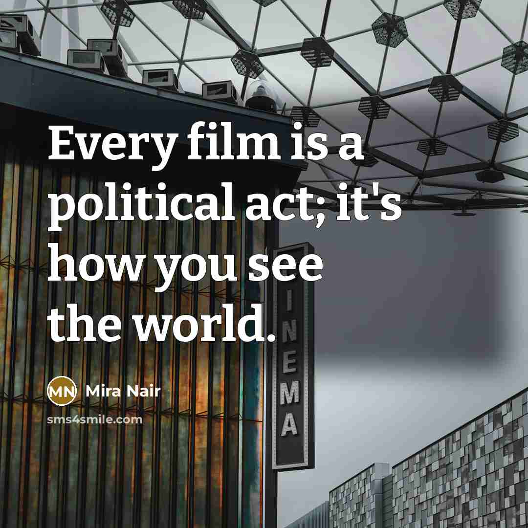 “Every film is a political act; it's how you see…” quote by Mira Nair