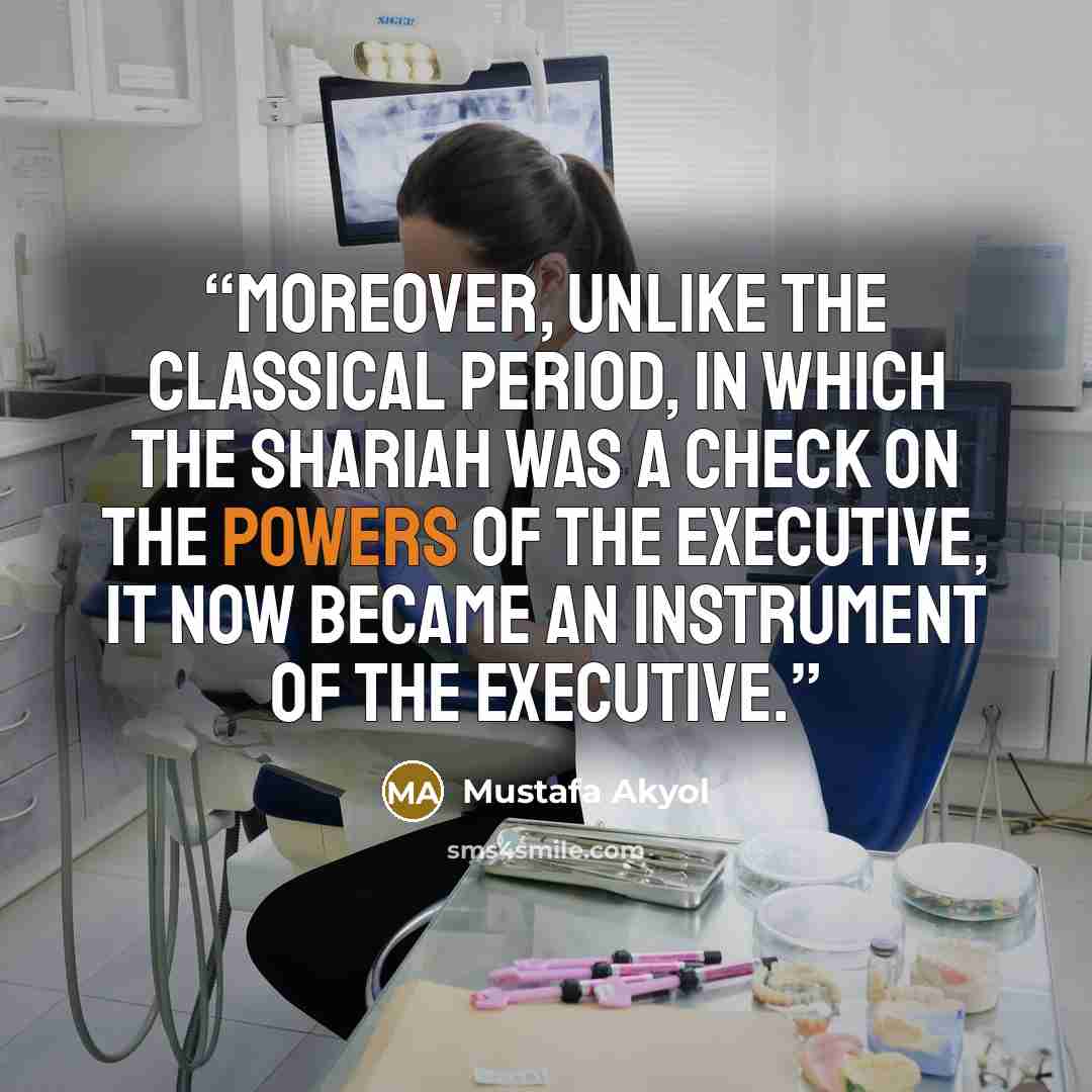 “Moreover, unlike the classical period, in which the Shariah was a check on the powers of the executive, it now became an instrument of the executive.” quote by Mustafa Akyol