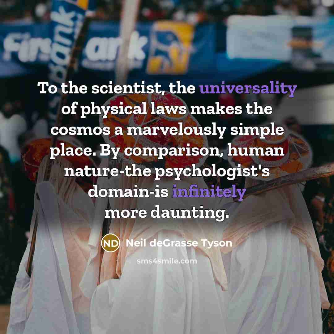 “To the scientist, the universality of physical laws makes the…” quote by Neil deGrasse Tyson