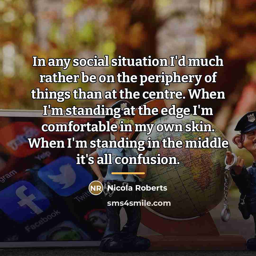 “In any social situation I'd much rather be on the…” quote by Nicola Roberts