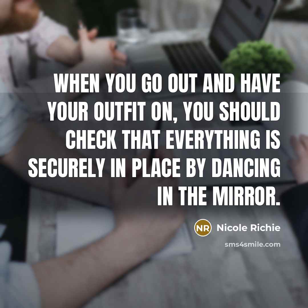 “When you go out and have your outfit on, you…” quote by Nicole Richie
