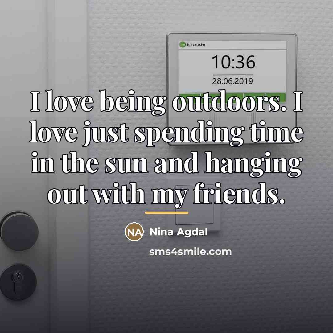 “I love being outdoors. I love just spending time in…” quote by Nina Agdal