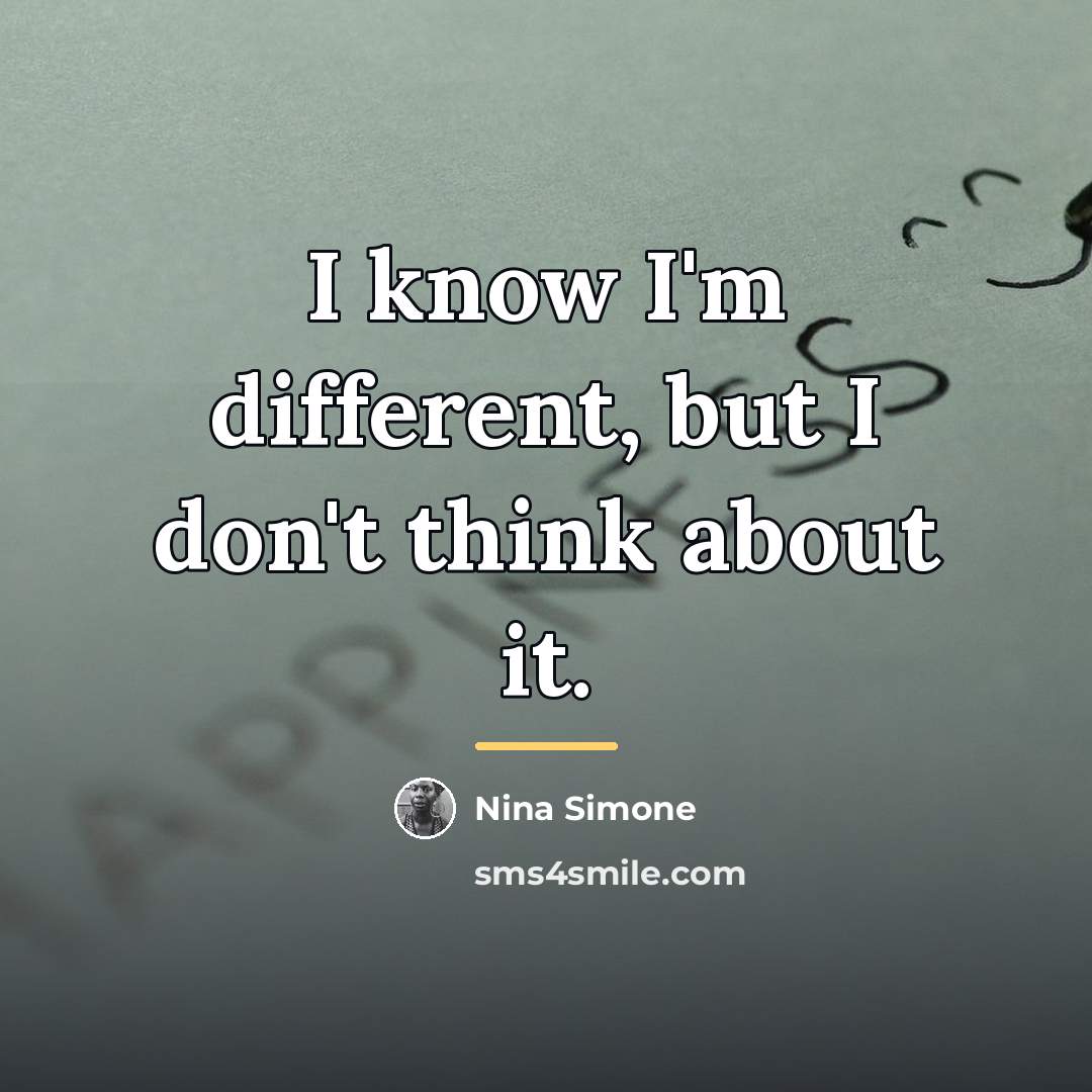“I know I'm different, but I don't think about it.…” quote by Nina Simone
