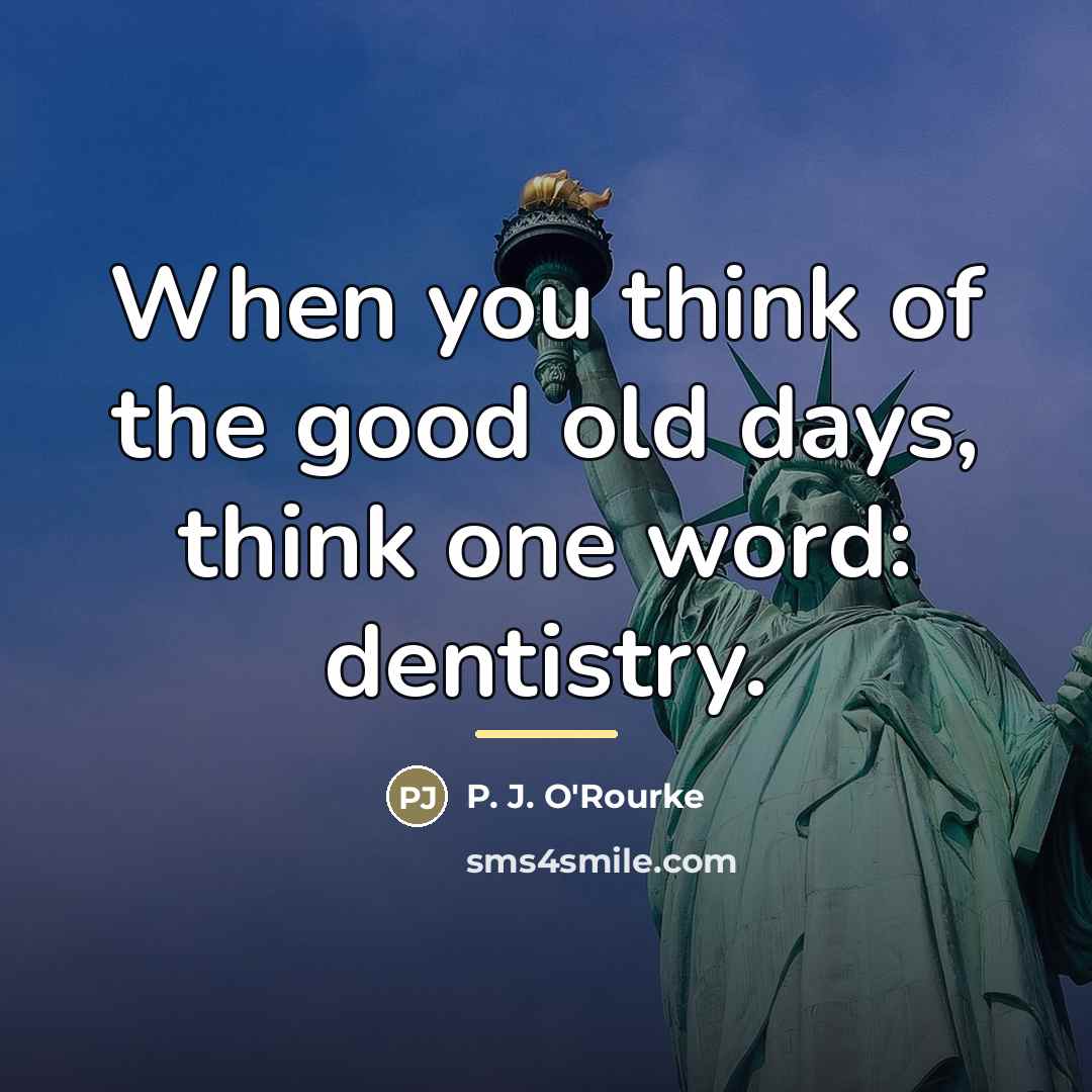 “When you think of the good old days, think one…” quote by P. J. O'Rourke