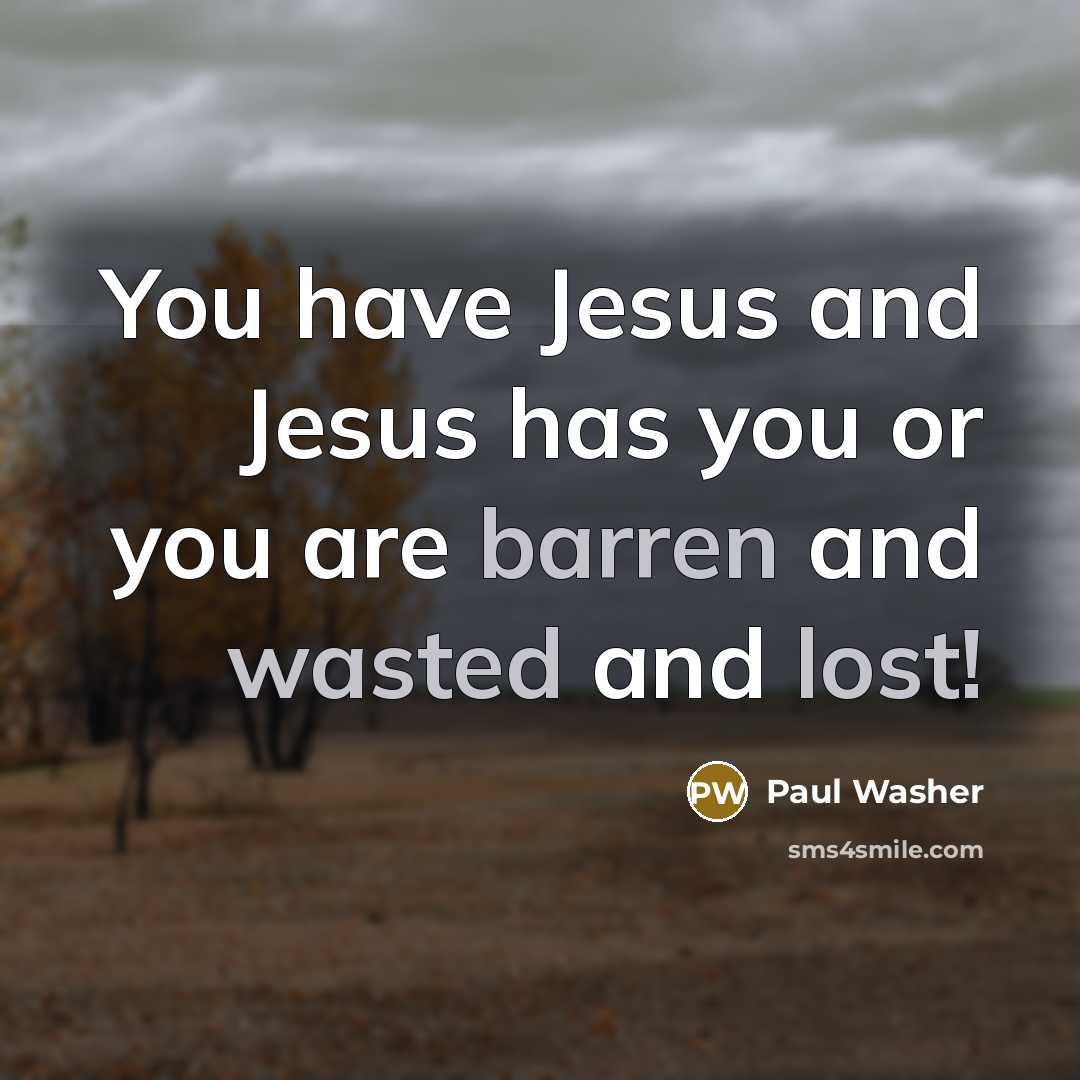 “You have Jesus and Jesus has you or you are…” quote by Paul Washer