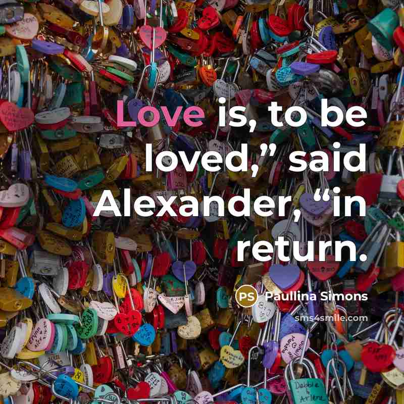 “Love is, to be loved,” said Alexander, “in return.…” quote by Paullina Simons