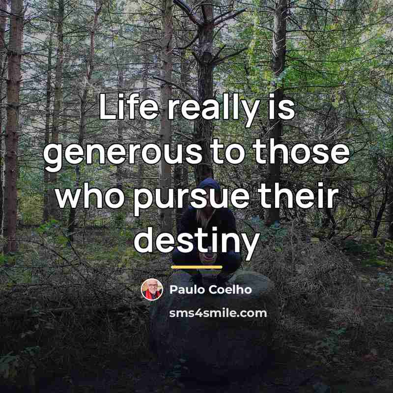 “Life really is generous to those who pursue their destiny…” quote by Paulo Coelho