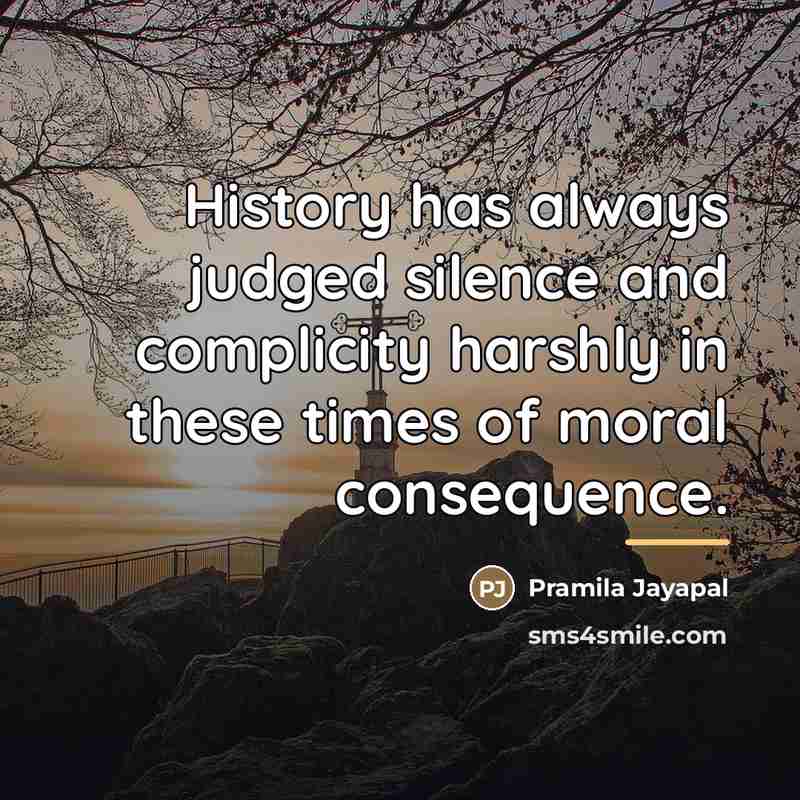 “History has always judged silence and complicity harshly in these…” quote by Pramila Jayapal