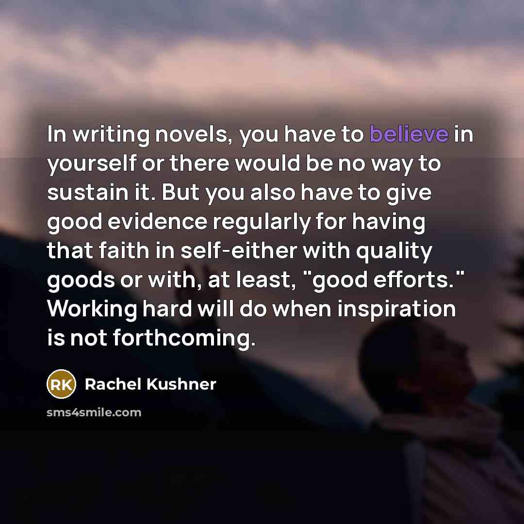 “In writing novels, you have to believe in yourself or…” quote by Rachel Kushner