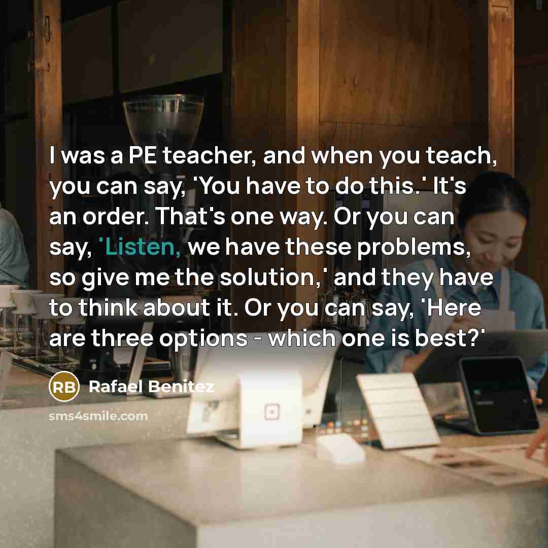 “I was a PE teacher, and when you teach, you…” quote by Rafael Benitez