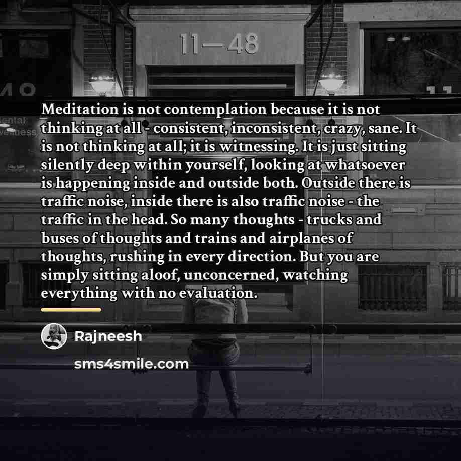 “Meditation is not contemplation because it is not thinking at…” quote by Rajneesh