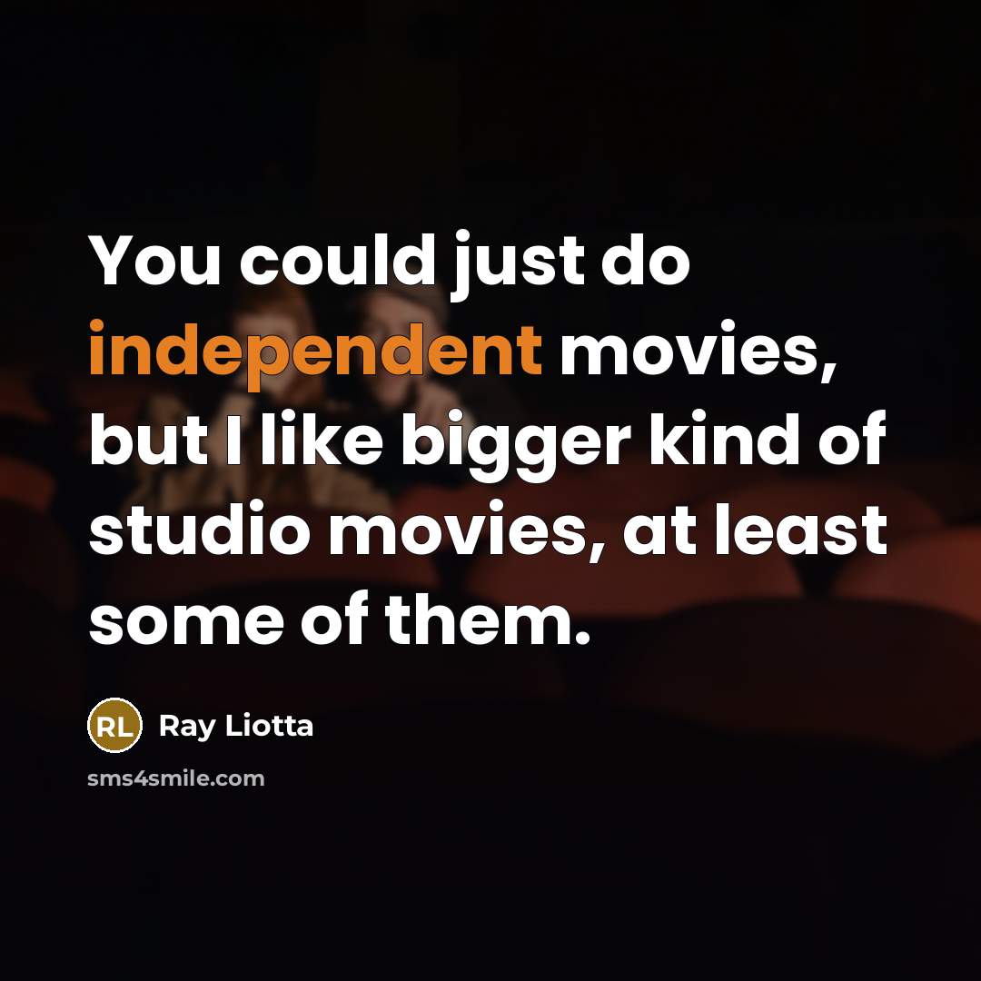 “You could just do independent movies, but I like bigger…” quote by Ray Liotta