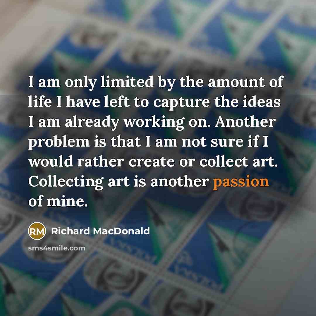 “I am only limited by the amount of life I…” quote by Richard MacDonald