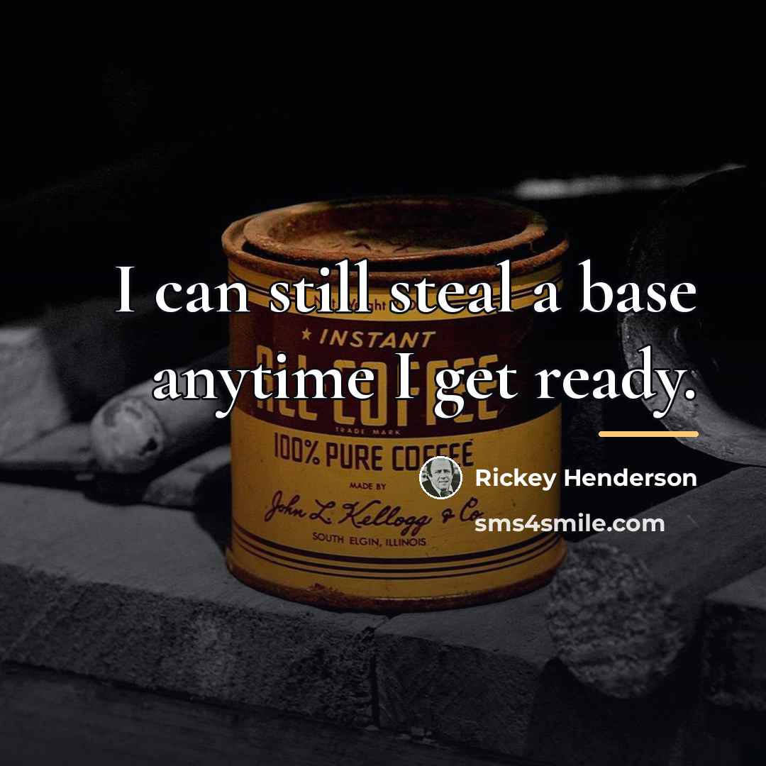 “I can still steal a base anytime I get ready.…” quote by Rickey Henderson
