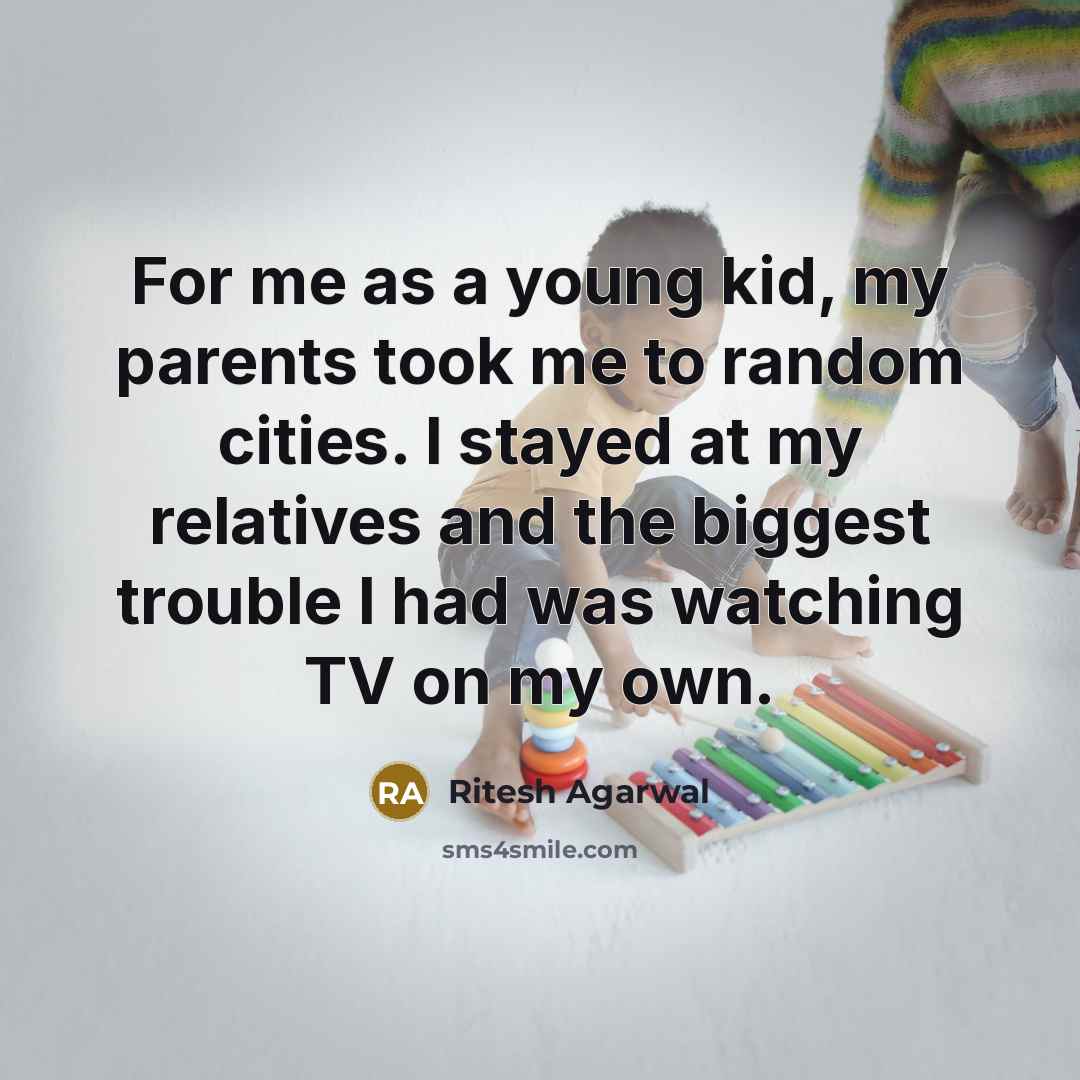 “For me as a young kid, my parents took me…” quote by Ritesh Agarwal