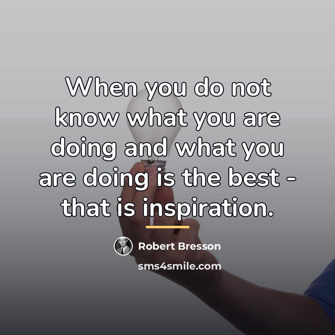 “When you do not know what you are doing and…” quote by Robert Bresson