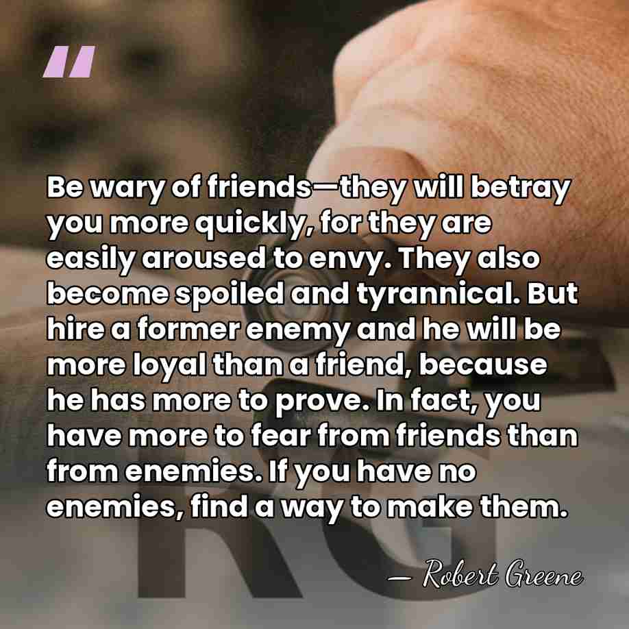 Be wary of friends—they will betray you more quickly, for they are&hellip; - Robert Greene