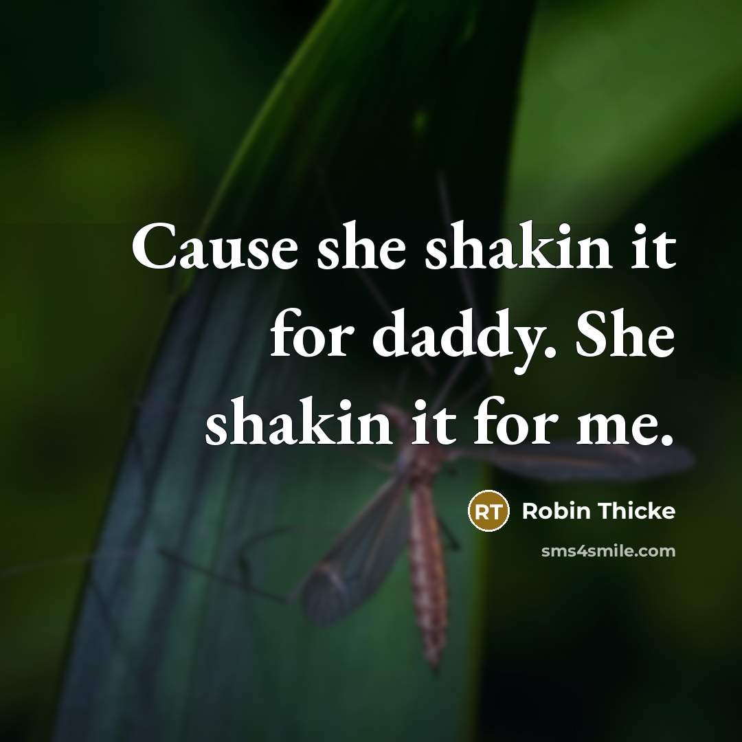 “Cause she shakin it for daddy. She shakin it for…” quote by Robin Thicke