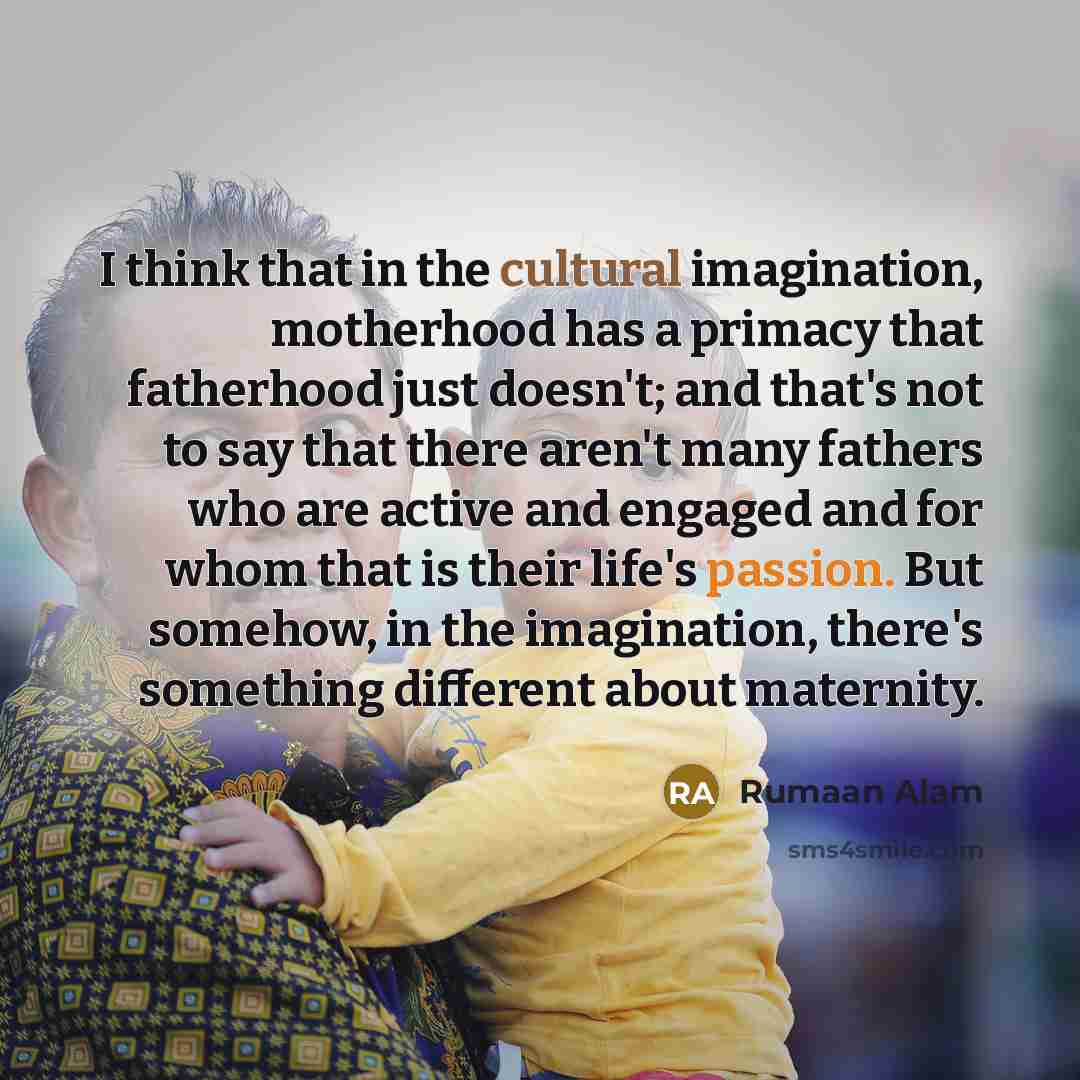 “I think that in the cultural imagination, motherhood has a…” quote by Rumaan Alam
