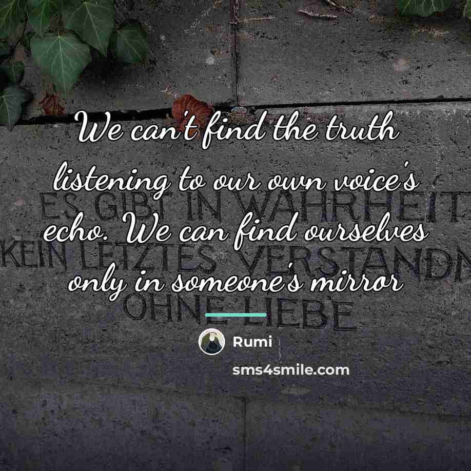 “We can't find the truth listening to our own voice's…” quote by Rumi