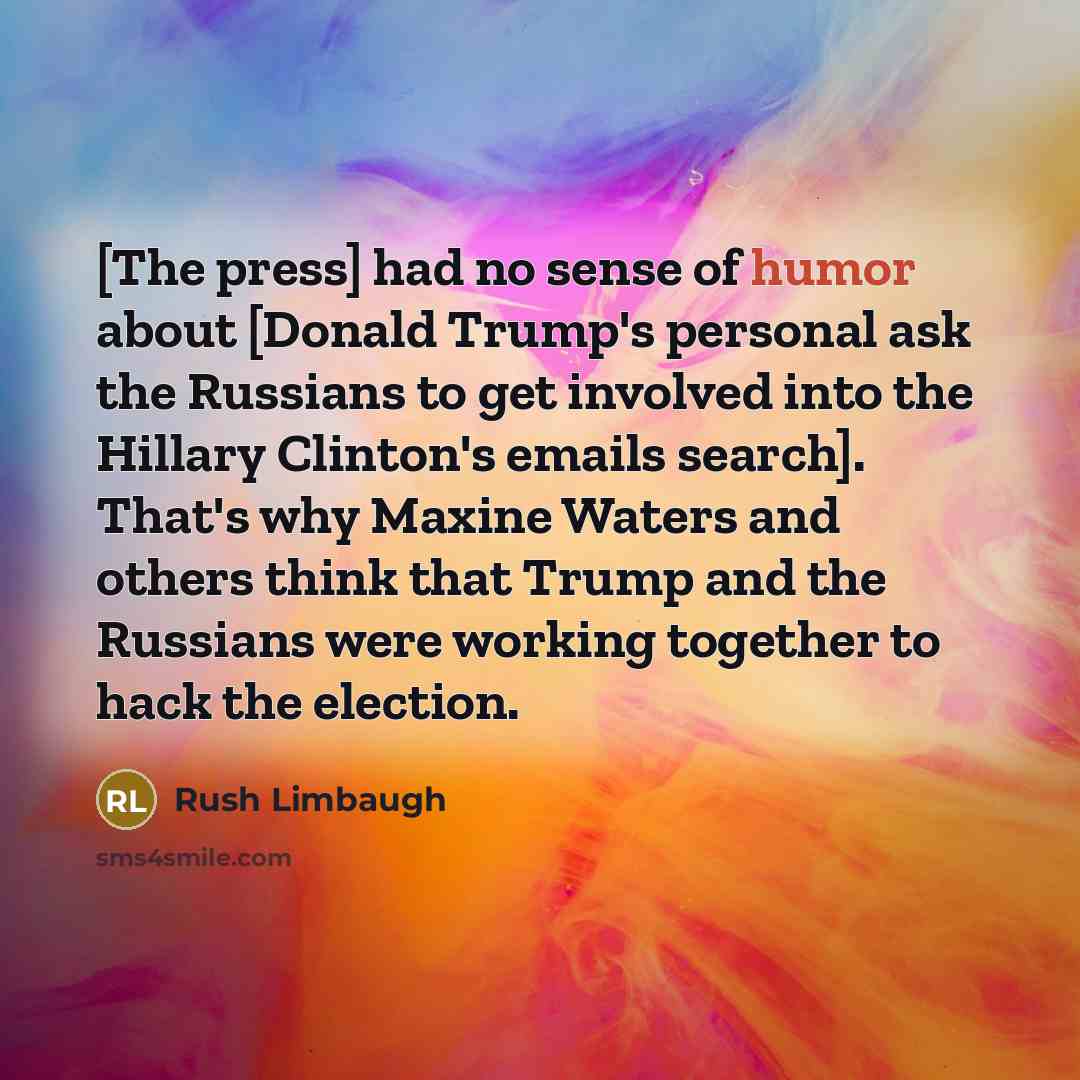 “[The press] had no sense of humor about [Donald Trump's…” quote by Rush Limbaugh