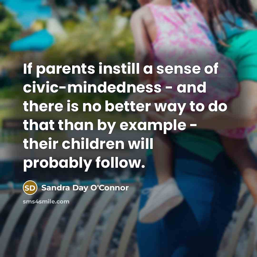 “If parents instill a sense of civic-mindedness - and there…” quote by Sandra Day O'Connor