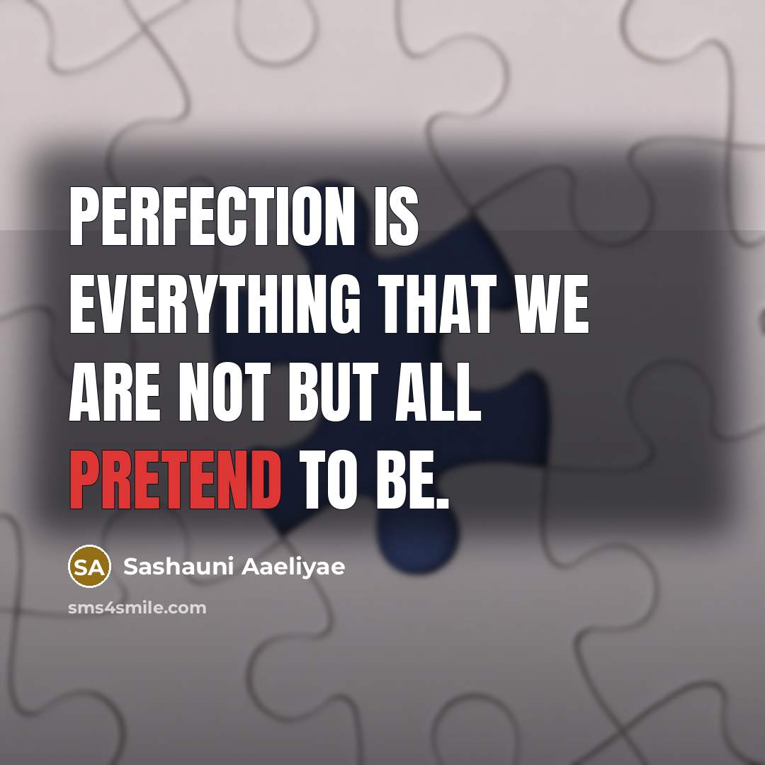 “Perfection is everything that we are not but all pretend…” quote by Sashauni Aaeliyae