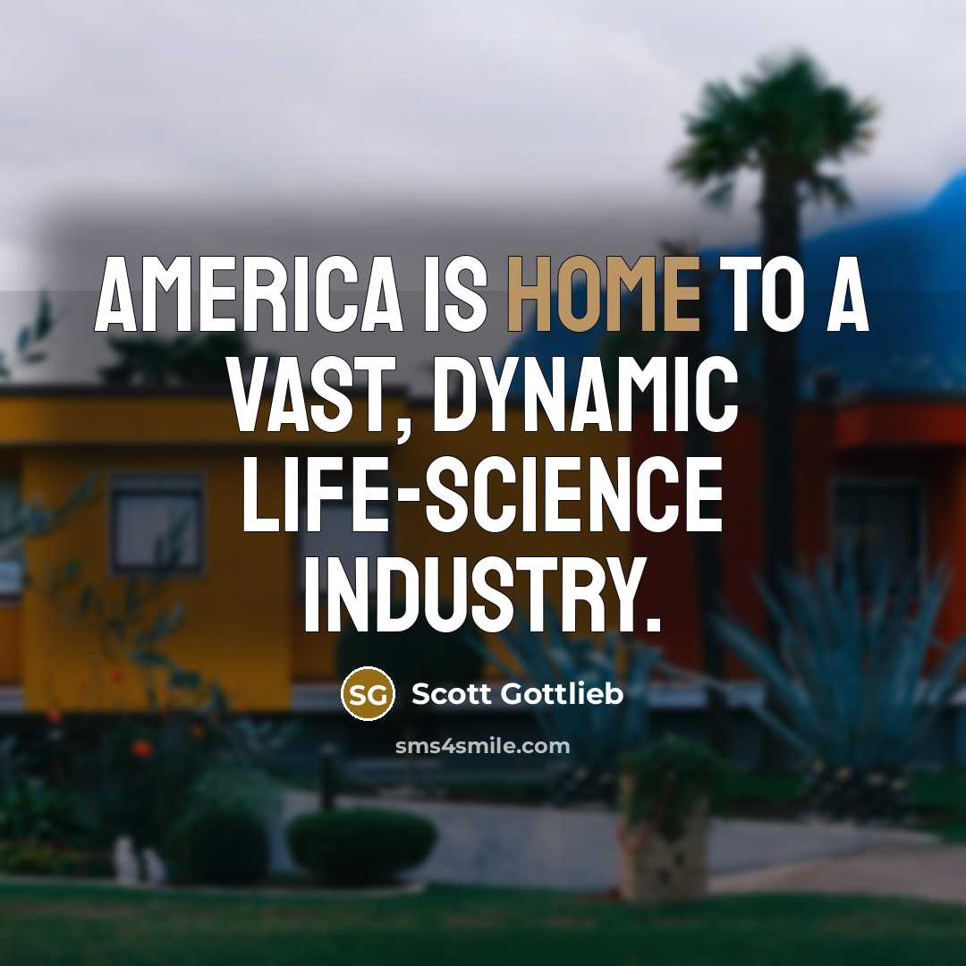 “America is home to a vast, dynamic life-science industry.…” quote by Scott Gottlieb