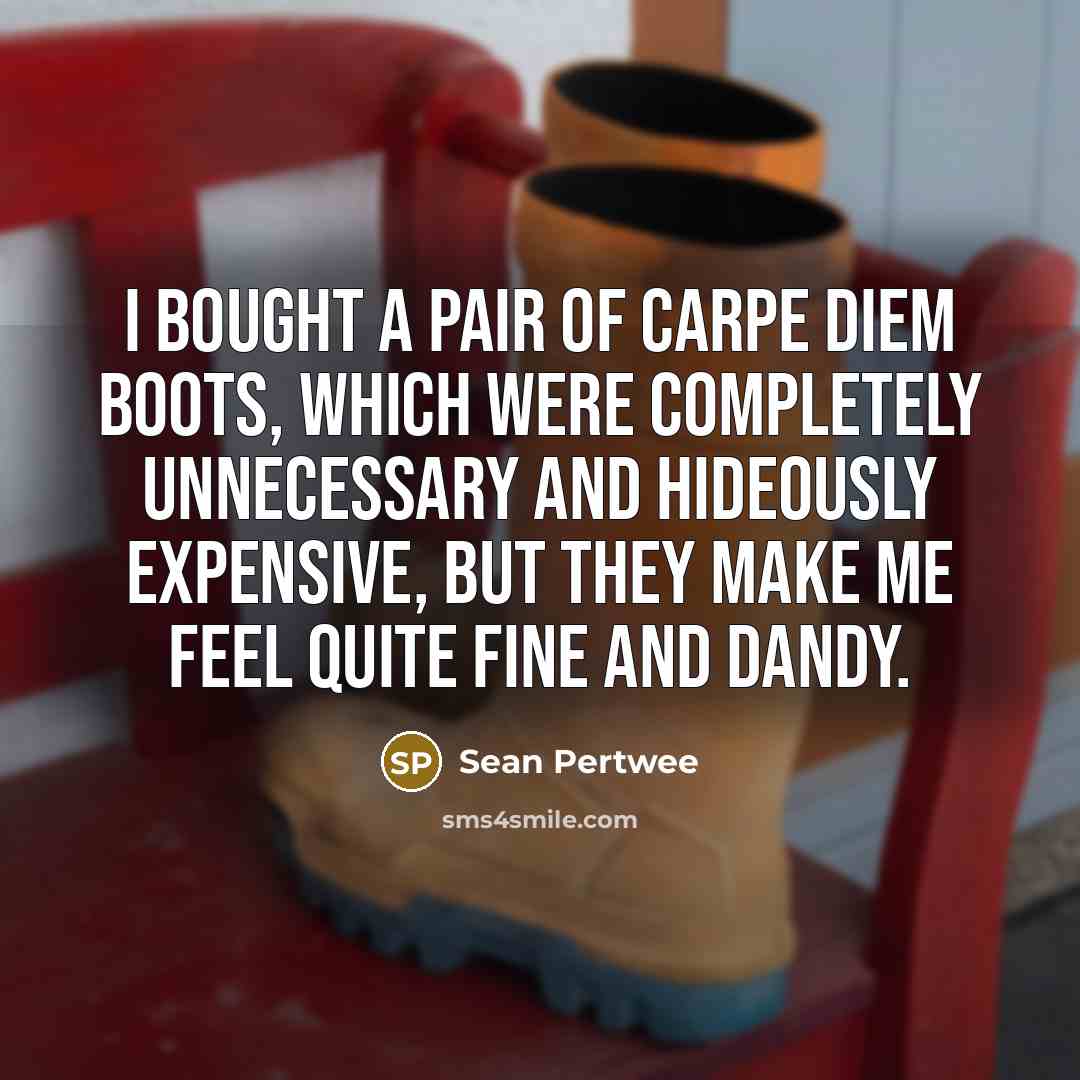 “I bought a pair of Carpe Diem boots, which were…” quote by Sean Pertwee