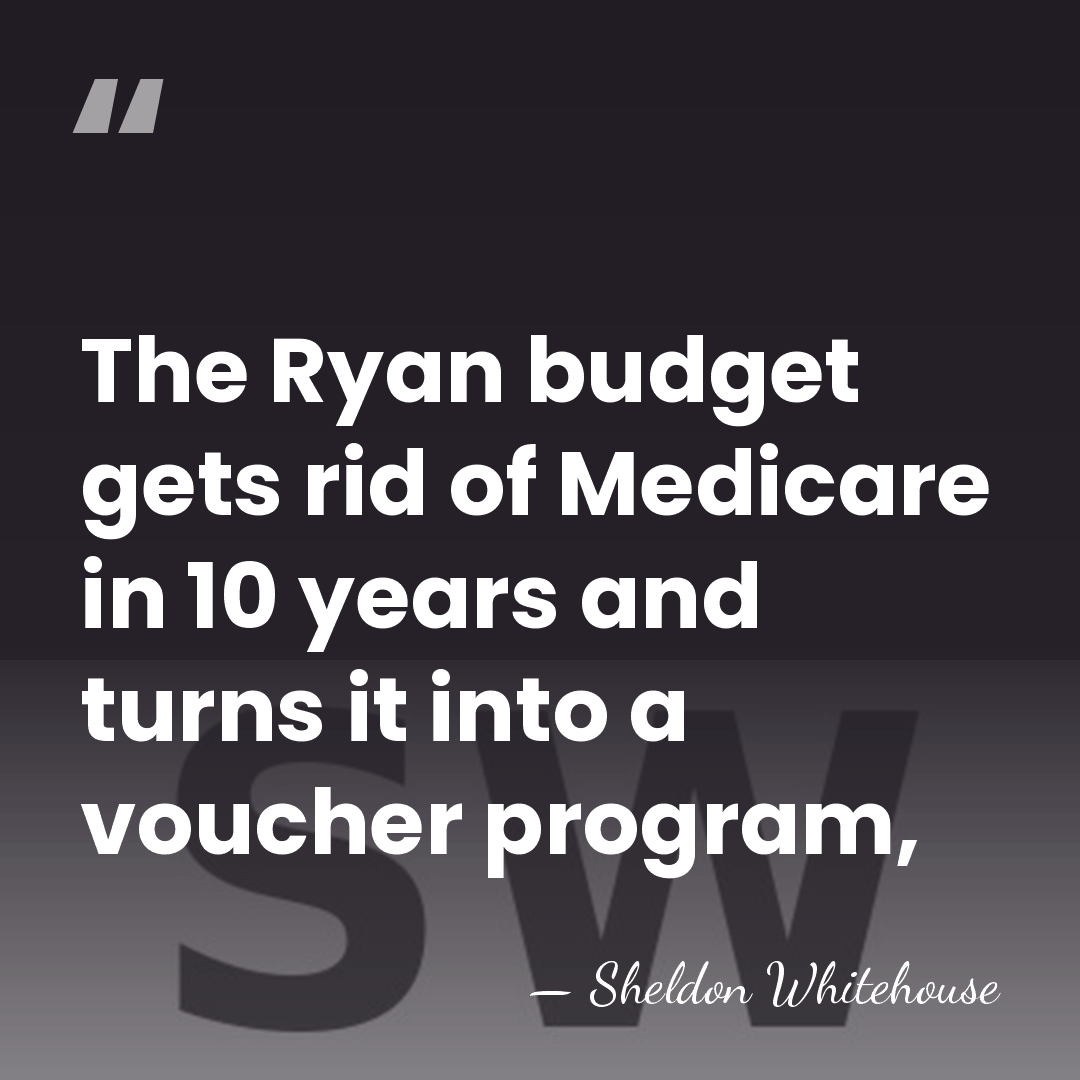 The Ryan budget gets rid of Medicare in 10 years and turns&hellip; - Sheldon Whitehouse