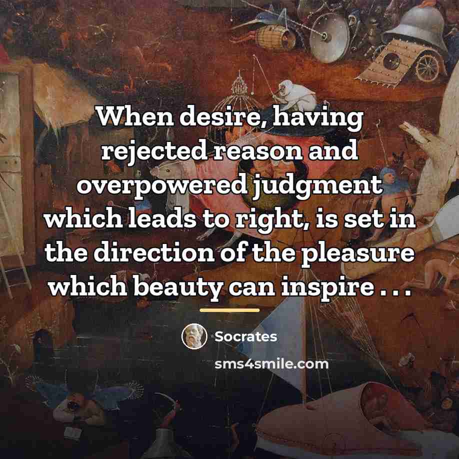 “When desire, having rejected reason and overpowered judgment which leads…” quote by Socrates
