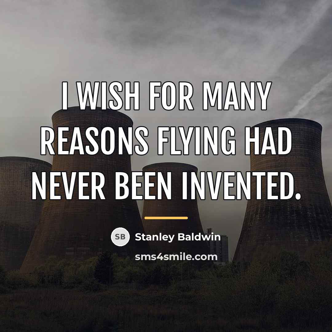“I wish for many reasons flying had never been invented.…” quote by Stanley Baldwin