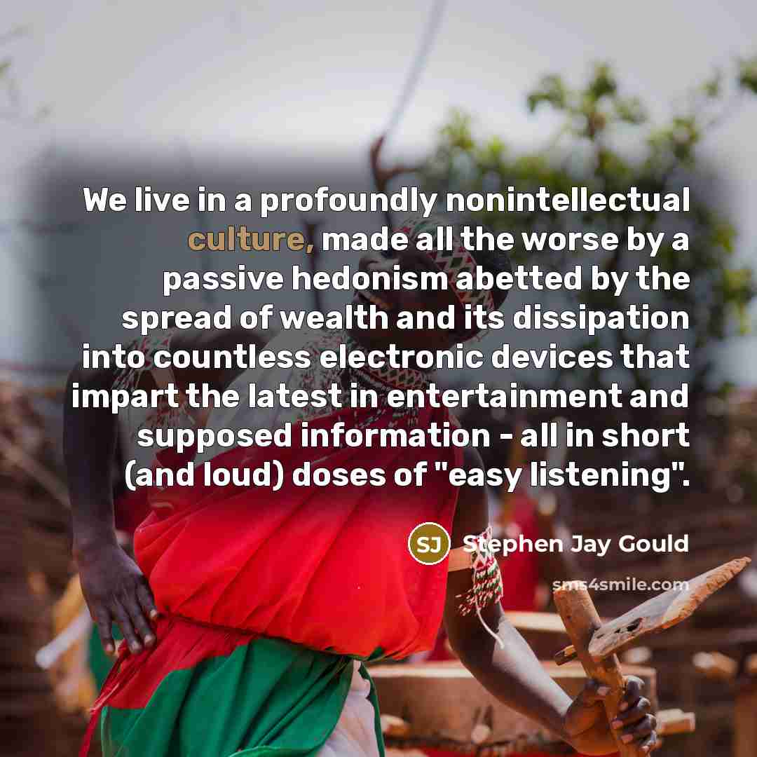 “We live in a profoundly nonintellectual culture, made all the…” quote by Stephen Jay Gould