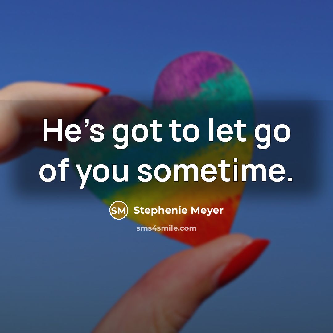 “He's got to let go of you sometime.…” quote by Stephenie Meyer