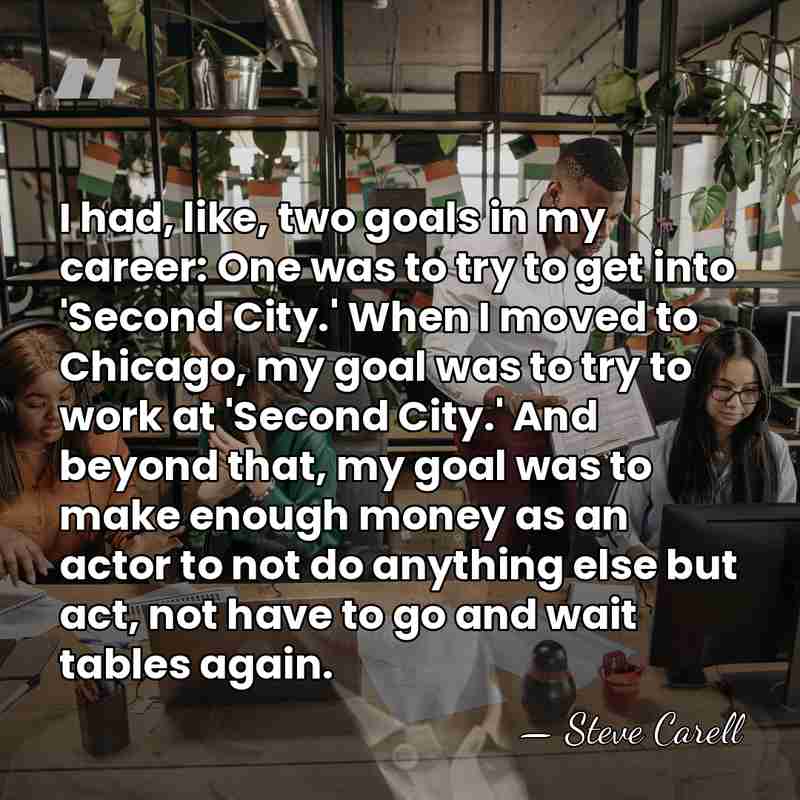 I had, like, two goals in my career: One was to try&hellip; - Steve Carell