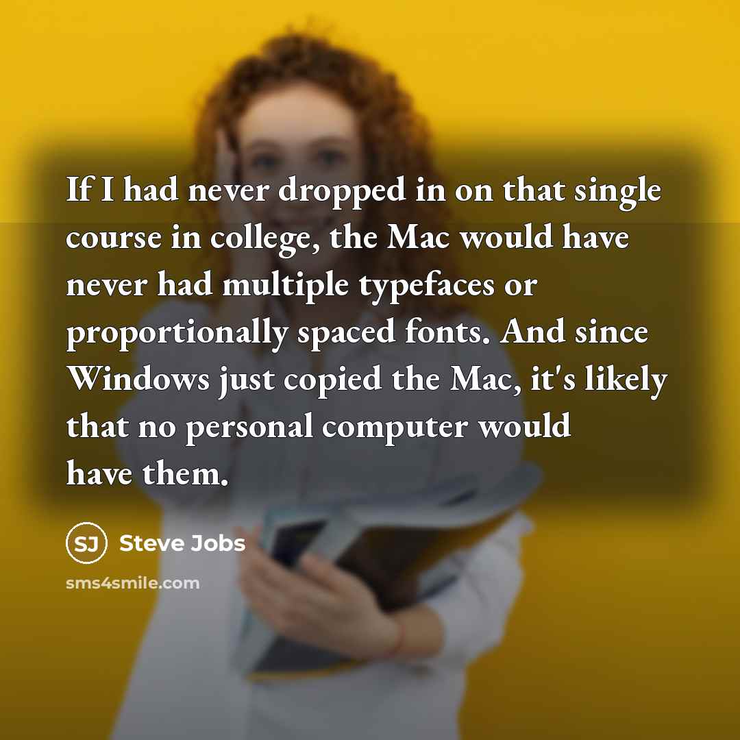 “If I had never dropped in on that single course…” quote by Steve Jobs