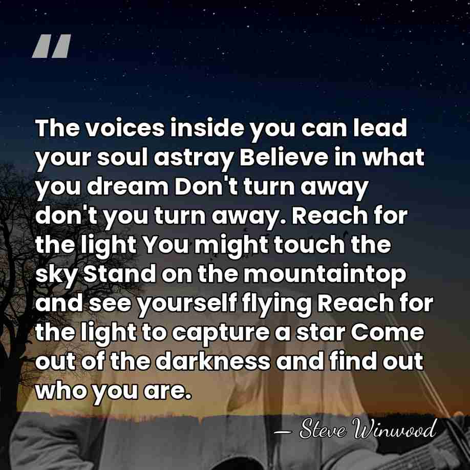 The voices inside you can lead your soul astray Believe in what&hellip; - Steve Winwood