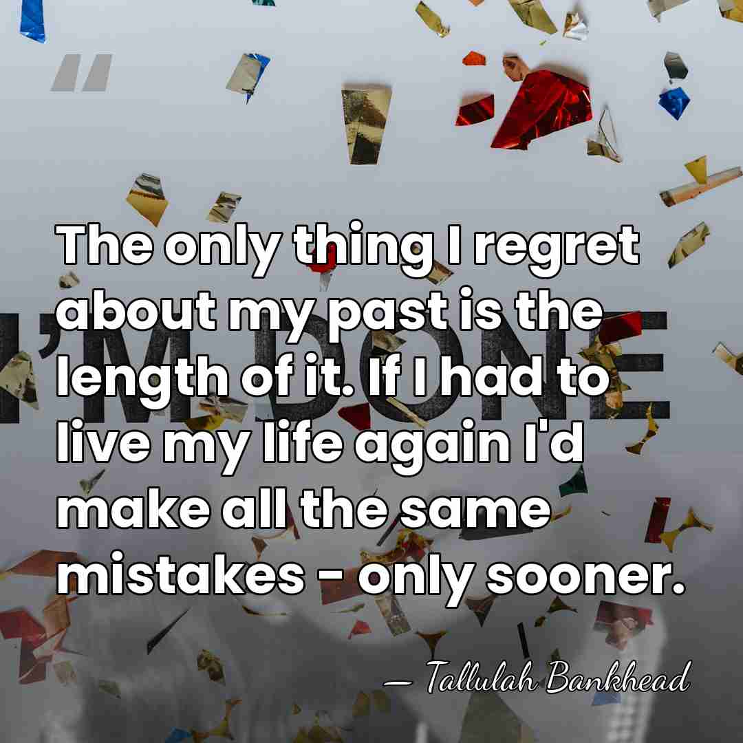 The only thing I regret about my past is the length of&hellip; - Tallulah Bankhead