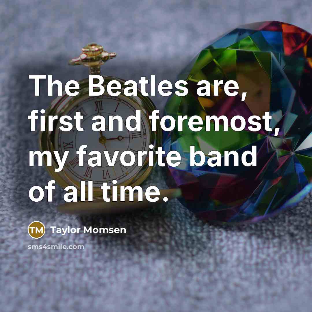 “The Beatles are, first and foremost, my favorite band of…” quote by Taylor Momsen