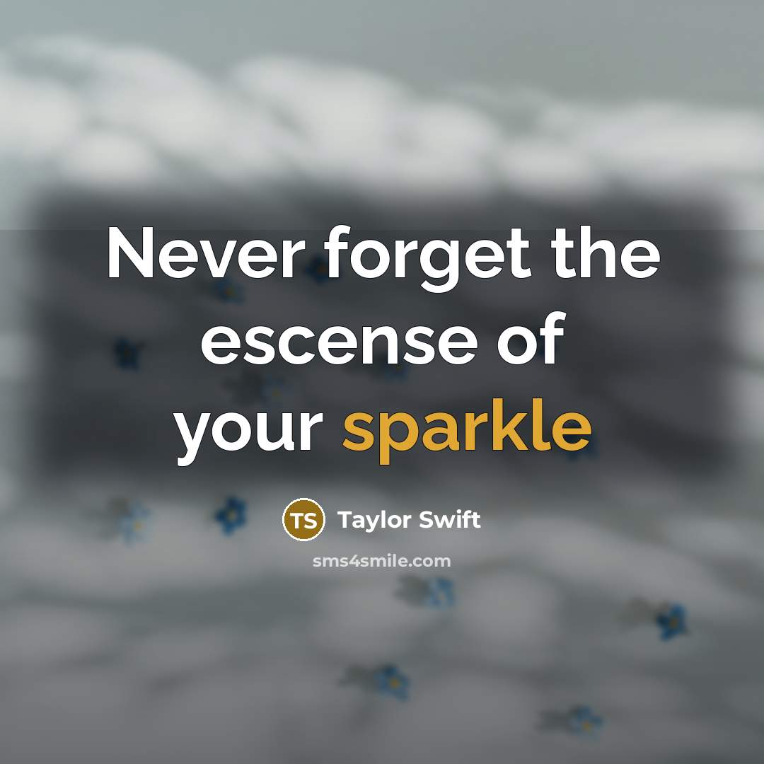 “Never forget the escense of your sparkle” quote by Taylor Swift