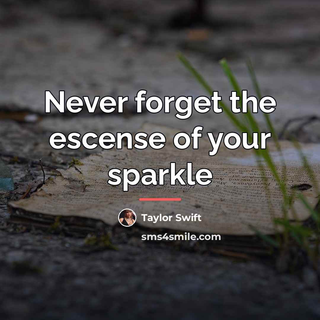 “Never forget the escense of your sparkle…” quote by Taylor Swift