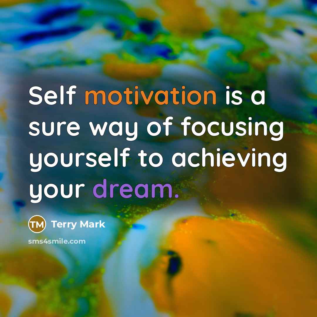 “Self motivation is a sure way of focusing yourself to…” quote by Terry Mark