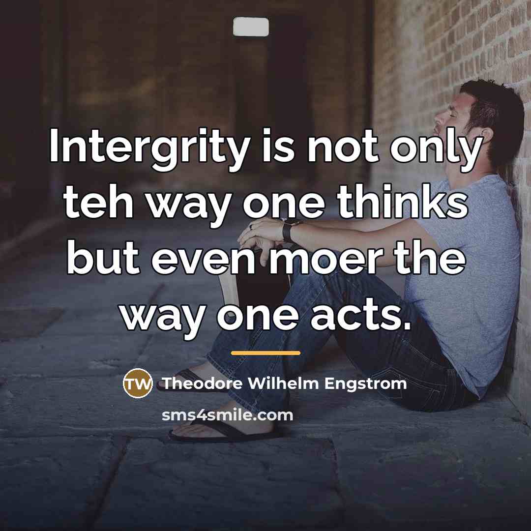 “Intergrity is not only teh way one thinks but even…” quote by Theodore Wilhelm Engstrom