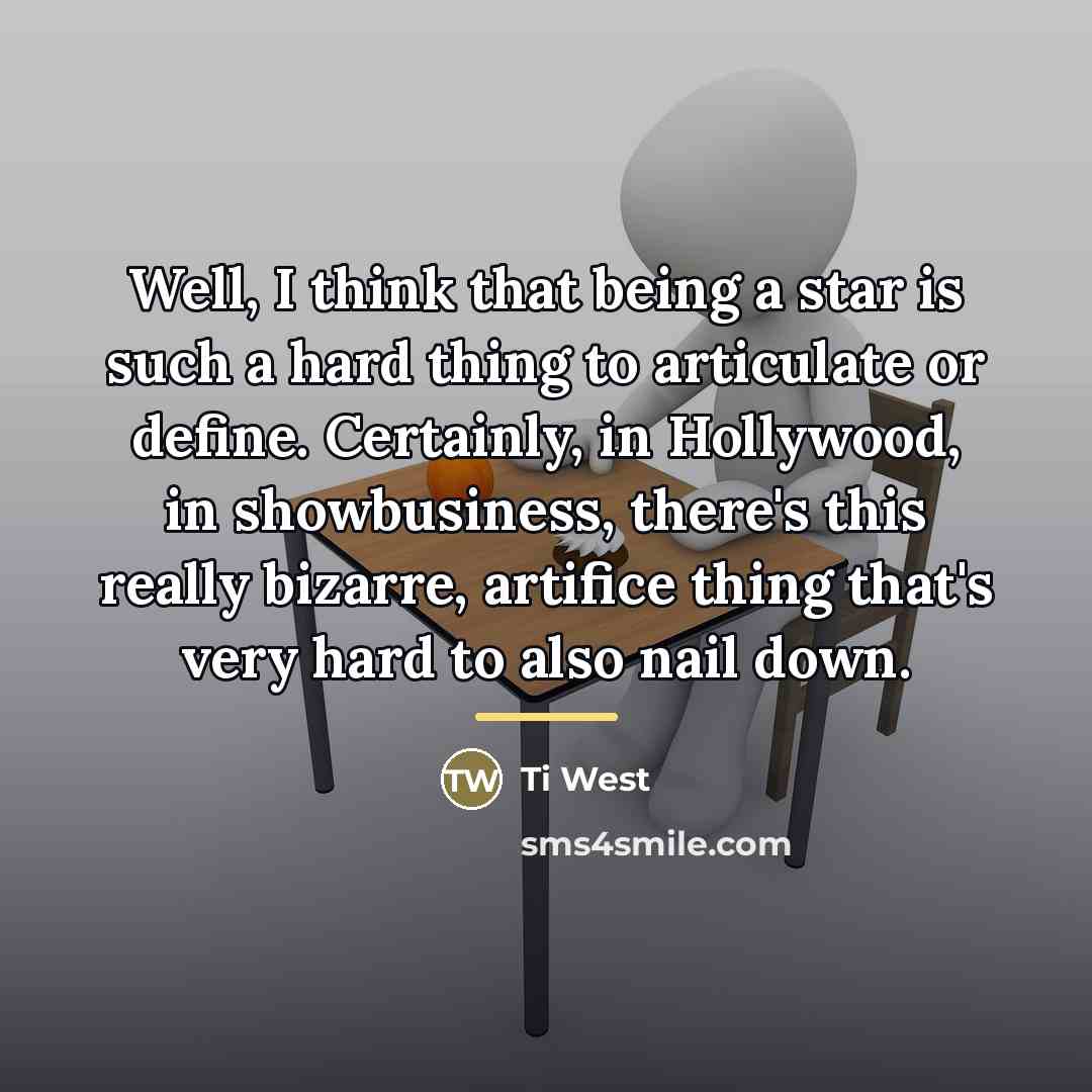“Well, I think that being a star is such a…” quote by Ti West
