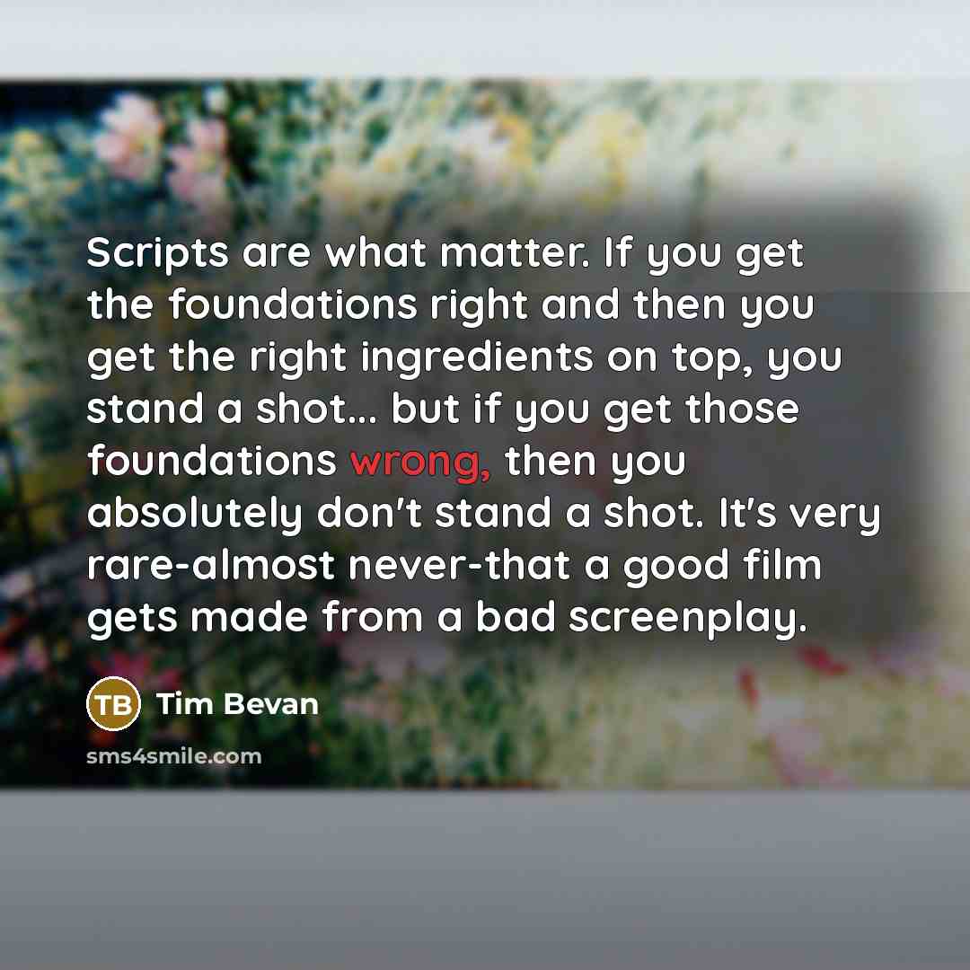 “Scripts are what matter. If you get the foundations right…” quote by Tim Bevan