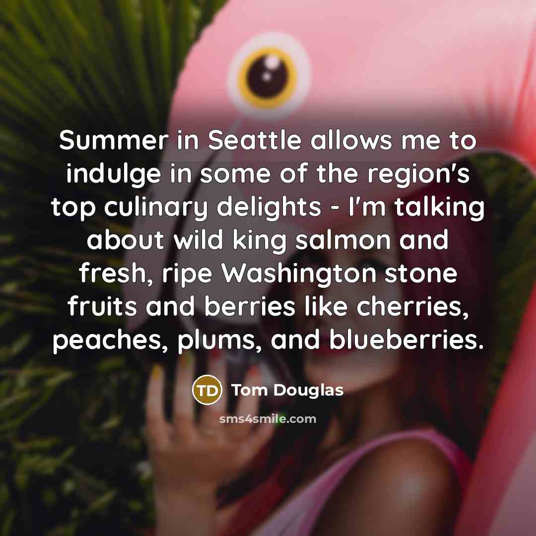“Summer in Seattle allows me to indulge in some of…” quote by Tom Douglas