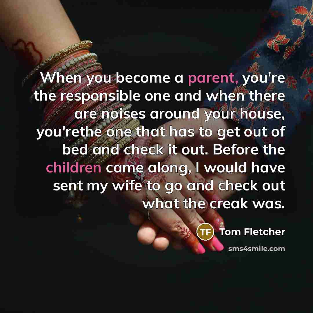 “When you become a parent, you're the responsible one and…” quote by Tom Fletcher