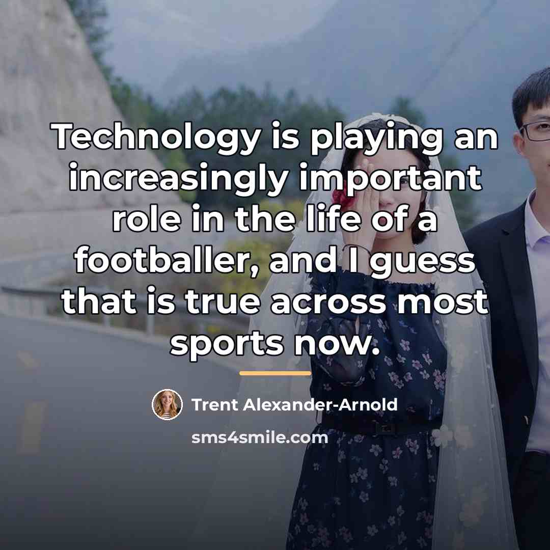 “Technology is playing an increasingly important role in the life…” quote by Trent Alexander-Arnold