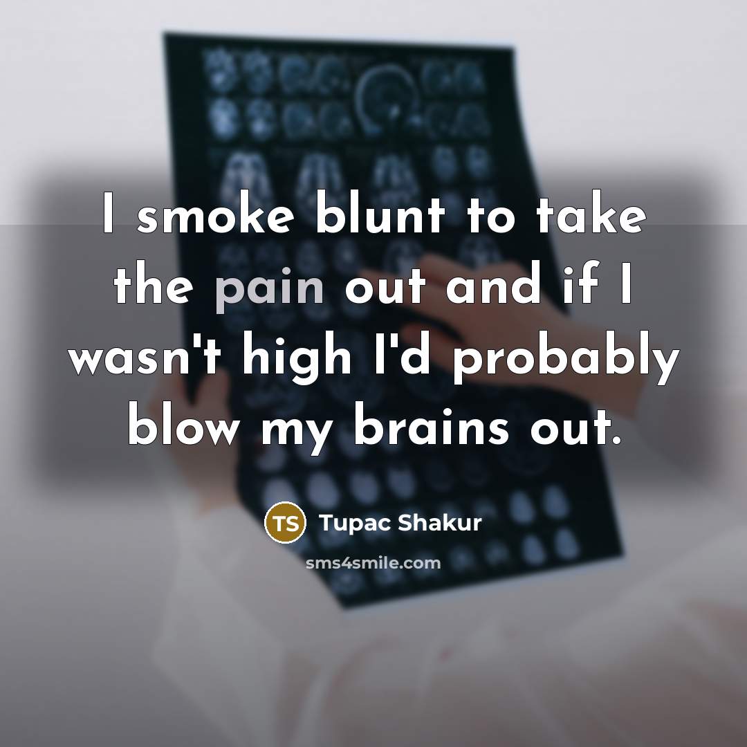 “I smoke blunt to take the pain out and if…” quote by Tupac Shakur