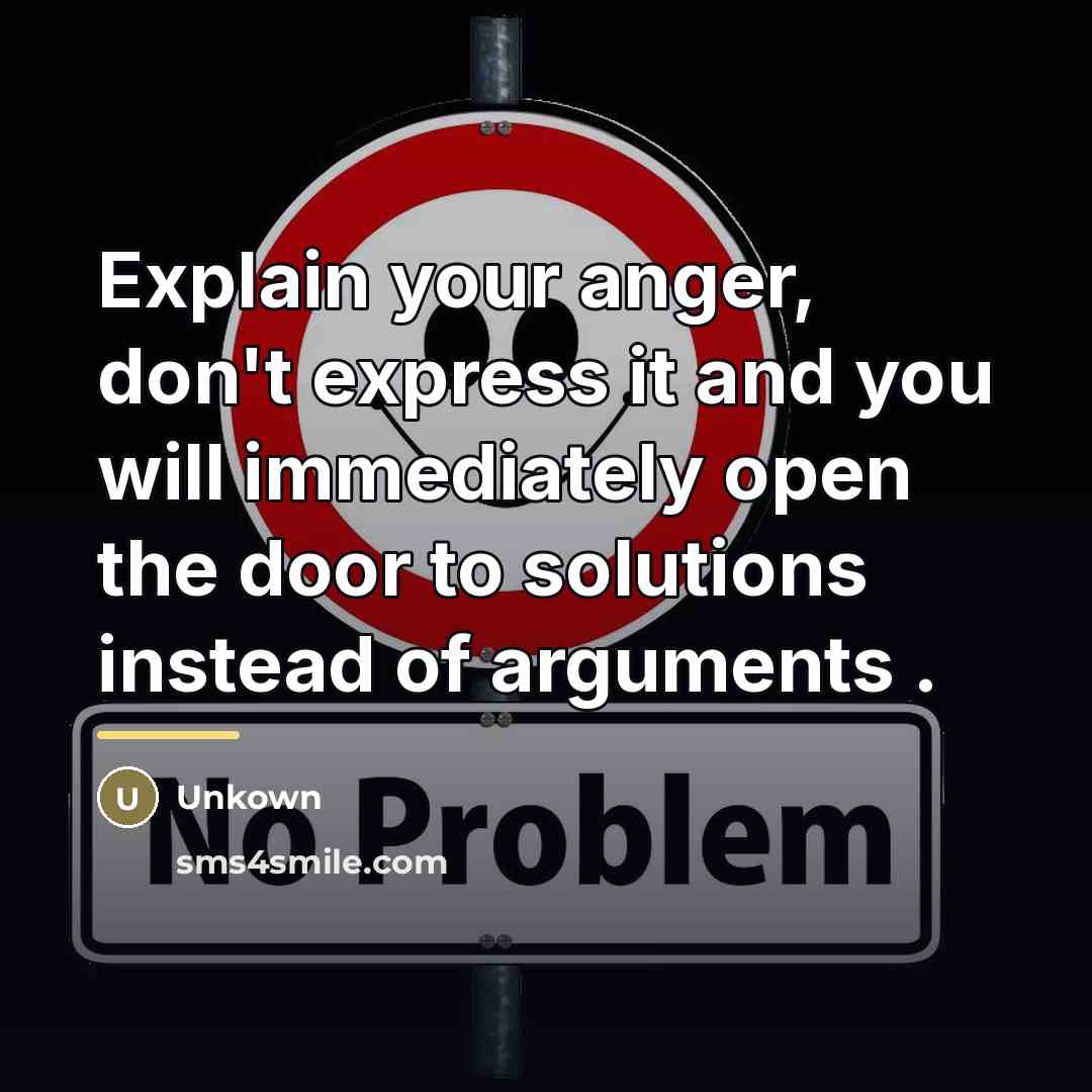 “Explain your anger, don't express it and you will immediately…” quote by Unkown